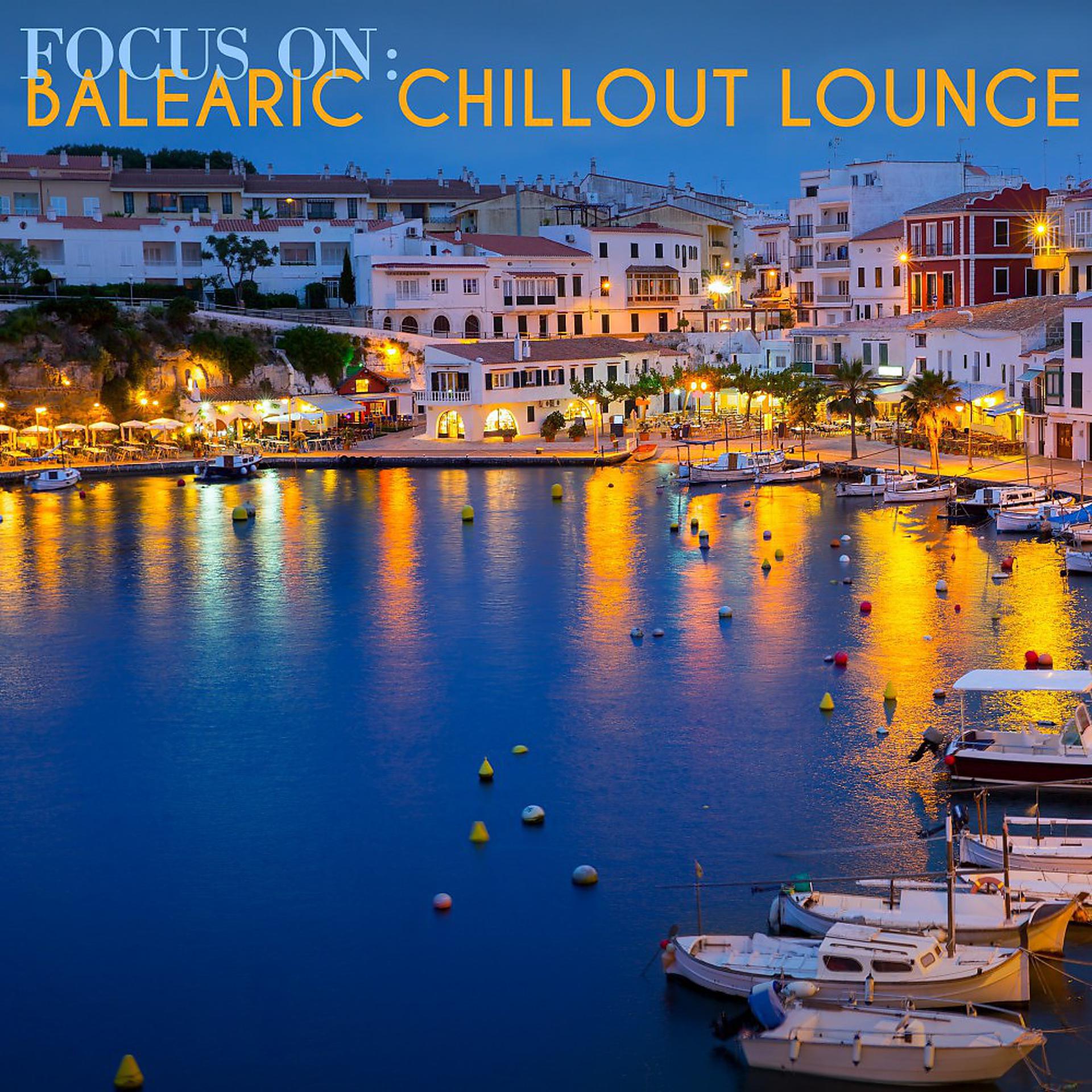 Постер альбома Focus On: Balearic Chillout Lounge