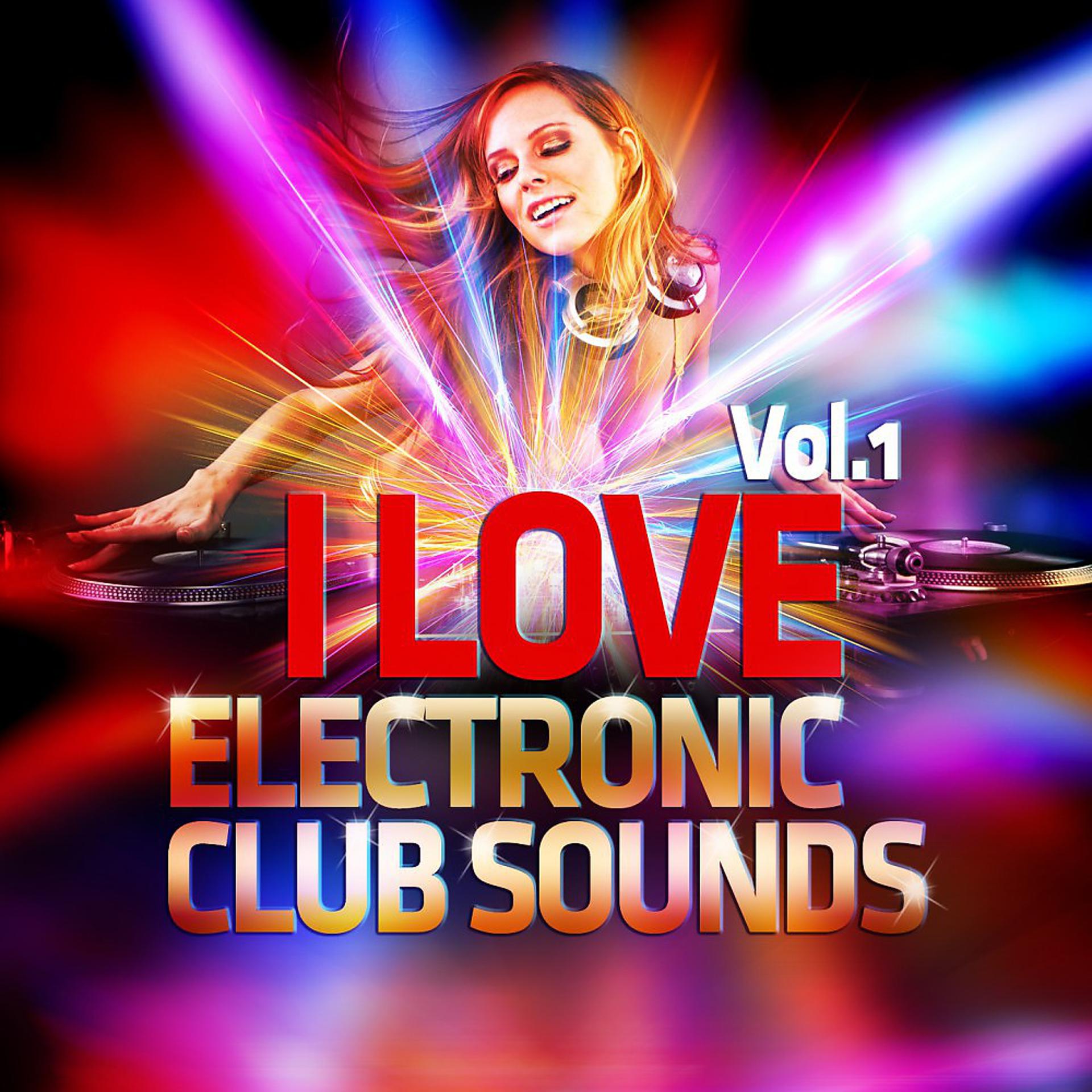 Постер альбома I Love Electronic Club Sounds Vol. 1 (Over 100 Minutes of Pounding House Grooves)