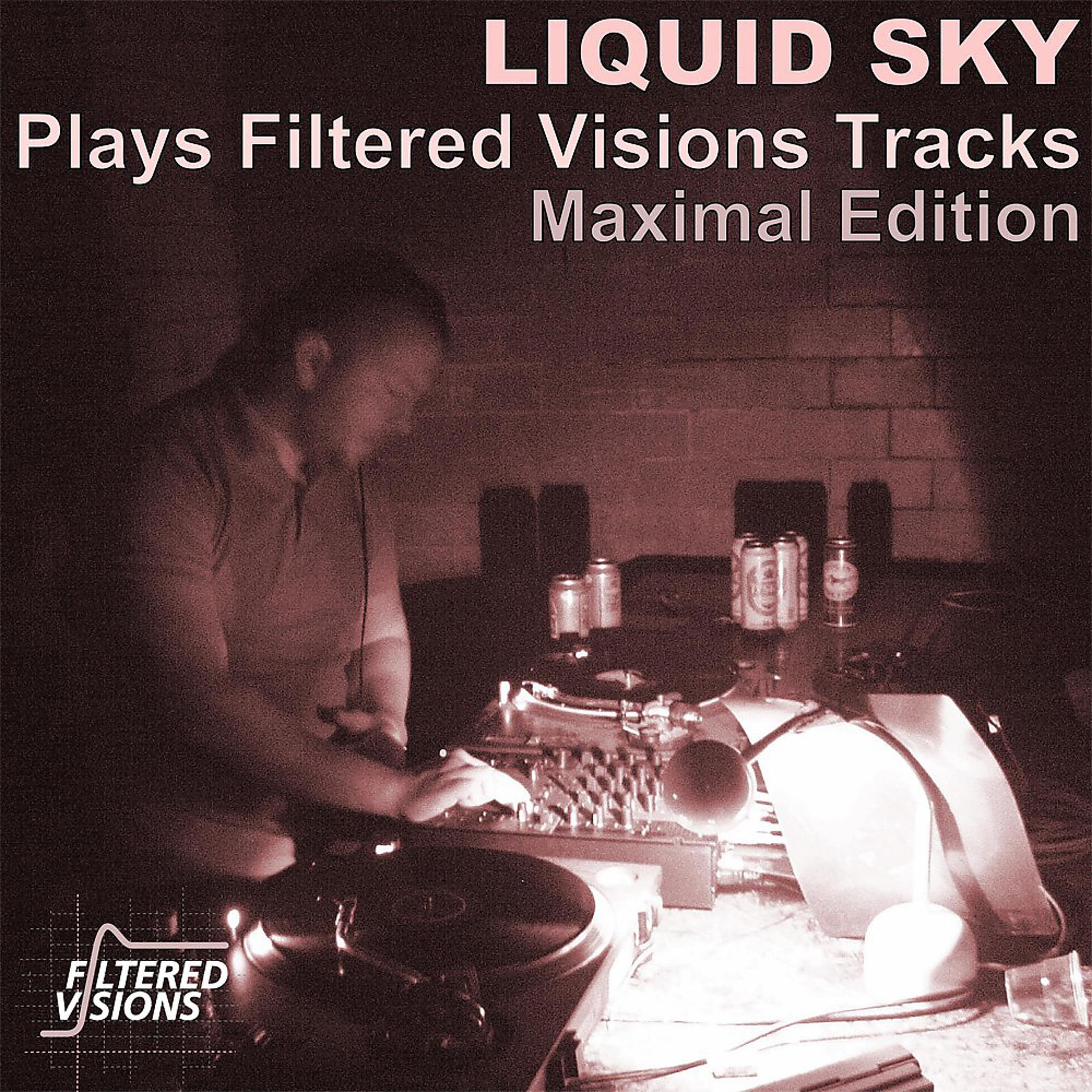 Постер альбома Liquid Sky Plays Filtered Visions Tracks Maximal Edition
