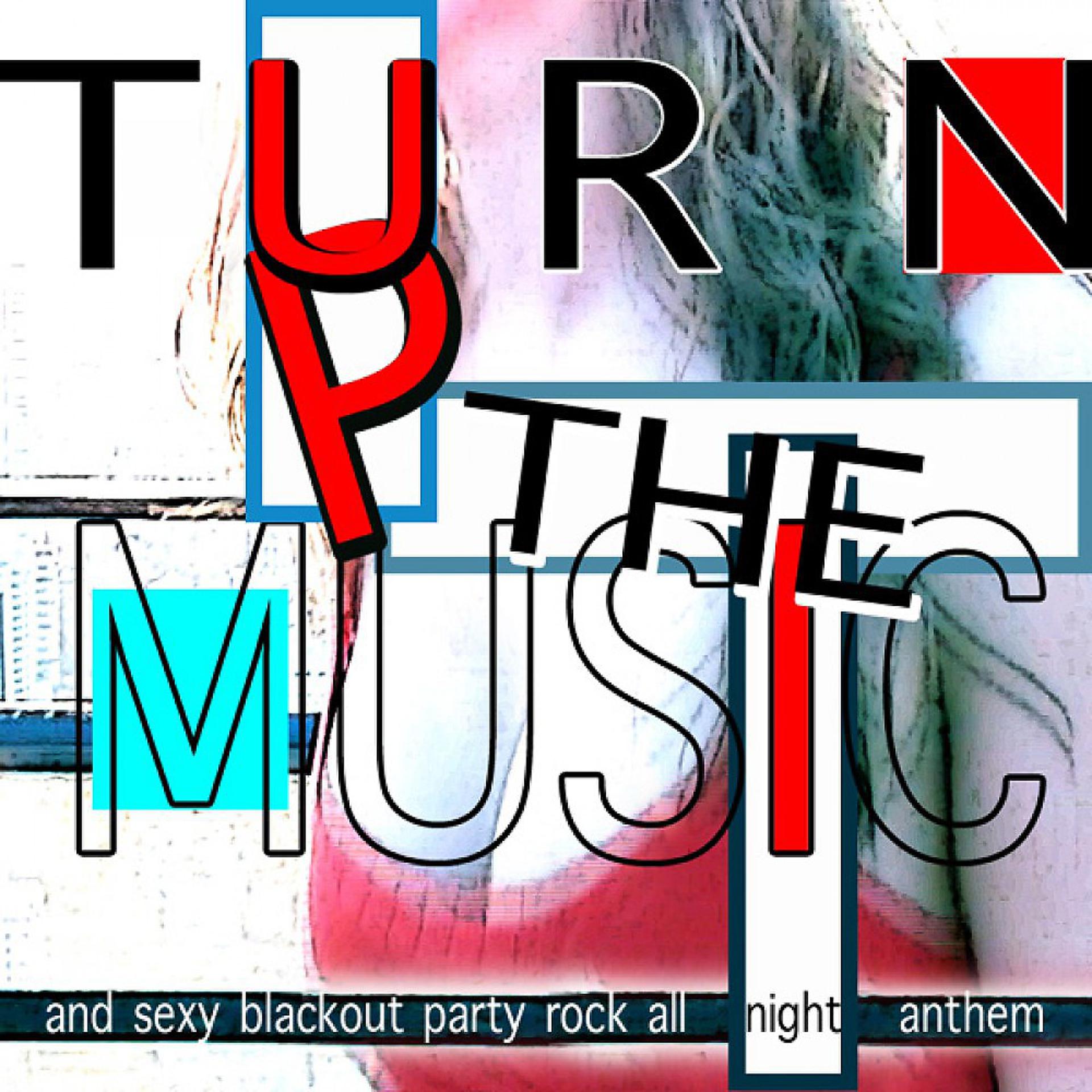 Постер альбома Turn up the Music and Sexy Blackout Party Rock All Night Anthem
