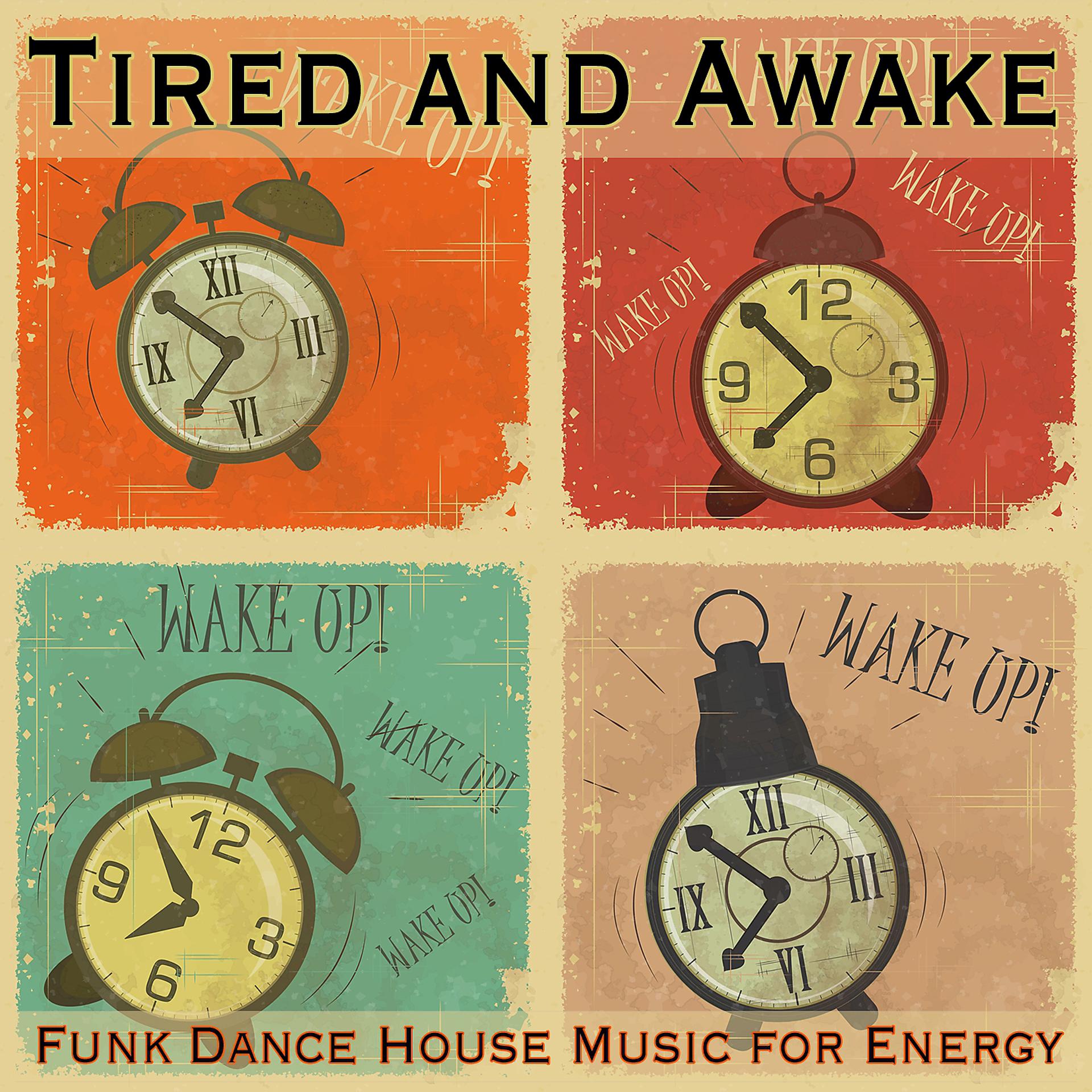 Постер альбома Tired and Awake: Funk Dance House Music for Energy