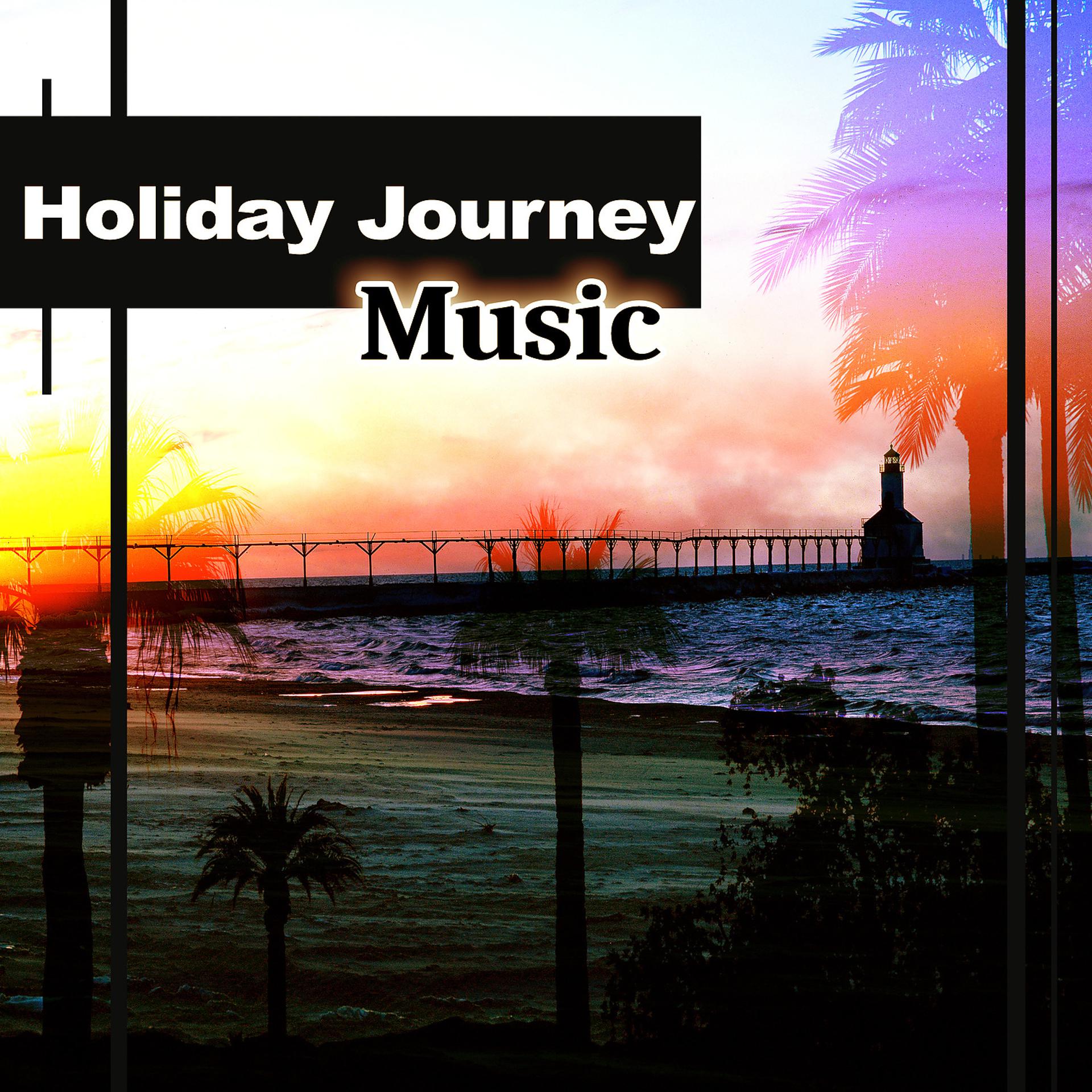 Постер альбома Holiday Journey Music – Relaxing Music, Chilled Sounds, Chillout Music, Beach Party, Chill Out Paradise