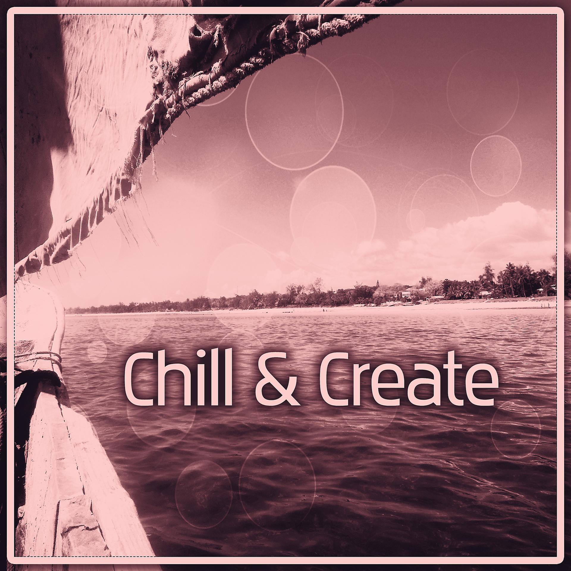 Постер альбома Chill & Create - Easy Listening Chill Out Music, Electronic Music, Relax Lounge, Chill Tone, Free