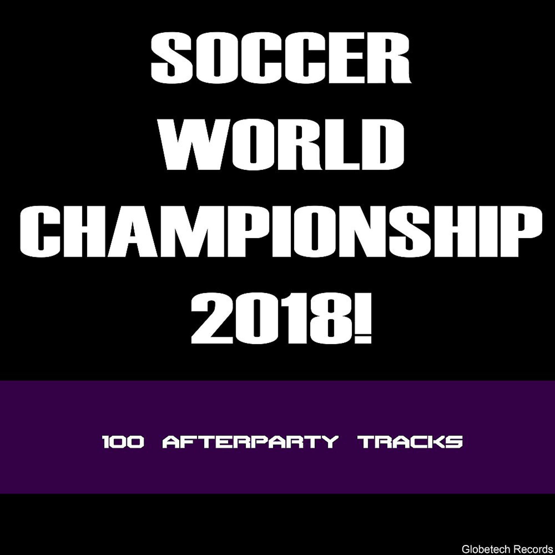 Постер альбома Soccer World Championship 2018! 100 Afterparty Tracks