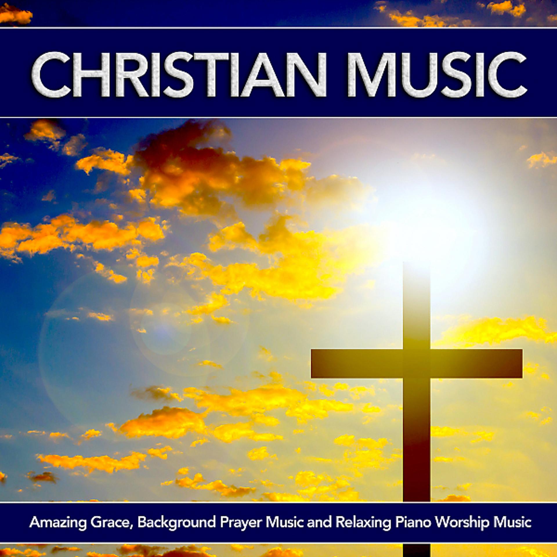 Постер альбома Christian Music: Amazing Grace, Background Prayer Music and Relaxing Piano Worship Music