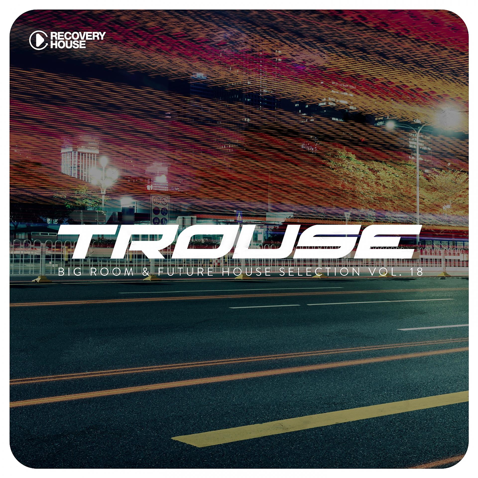 Постер альбома Trouse!, Vol. 18 - Big Room & Future House Selection