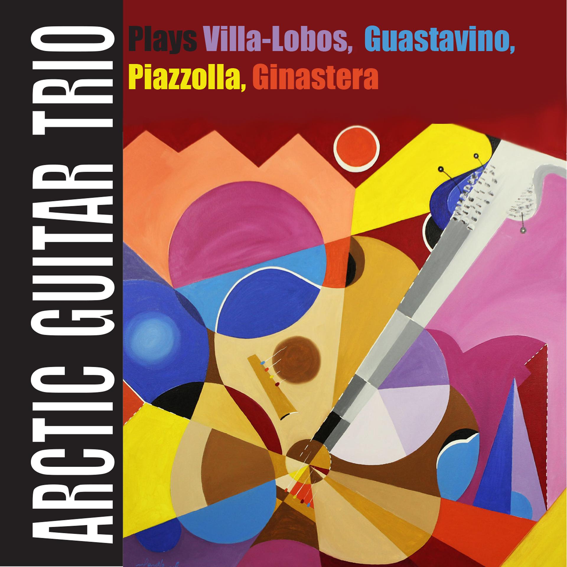 Постер альбома Arctic Guitar Trio Plays Villa-Lobos, Guastavino, Piazzolla, Ginastera