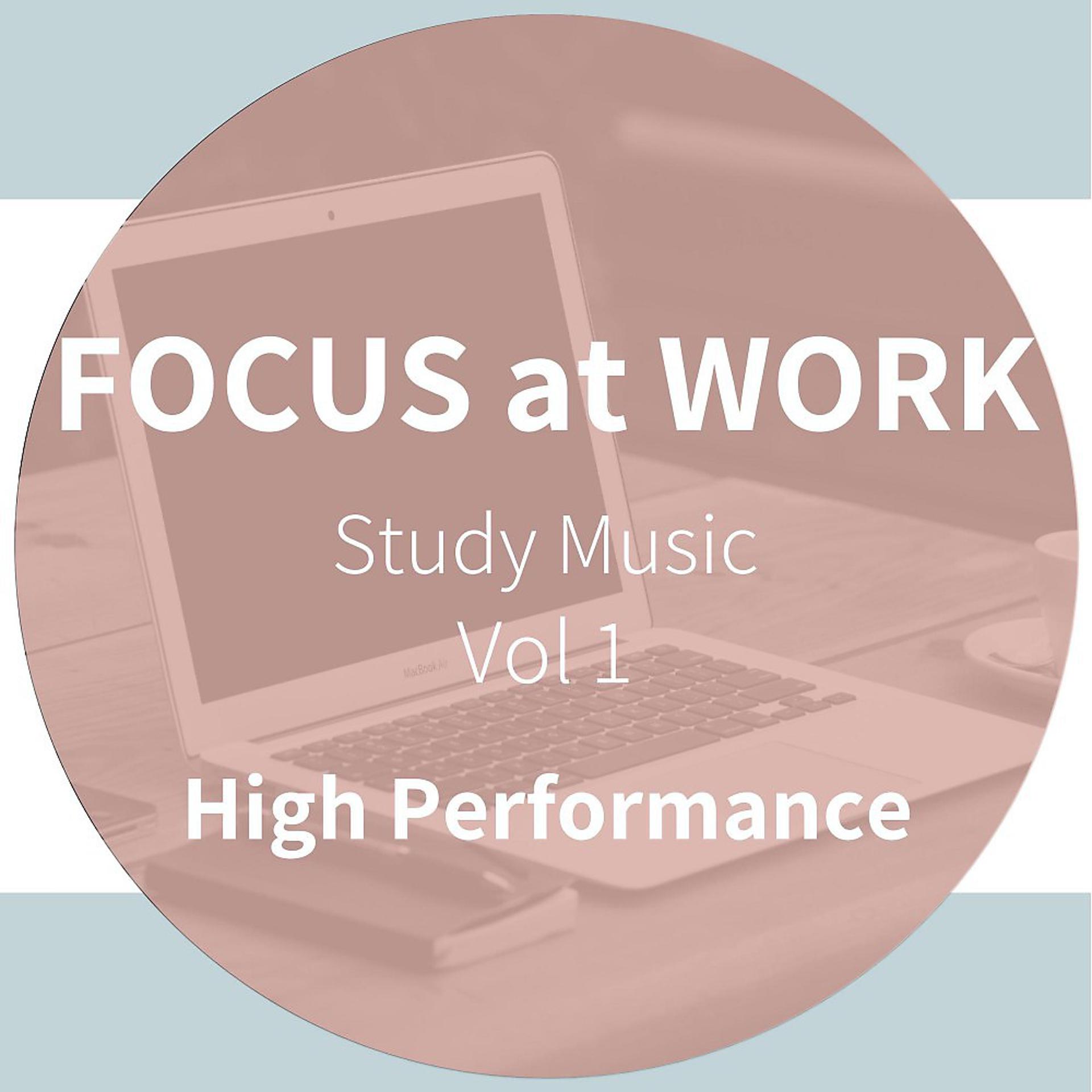 Постер альбома Focus at Work - High Performance - Study Music, Vol. 1 (Improve Learning and Studying by Scientifically Optimized Sounds)