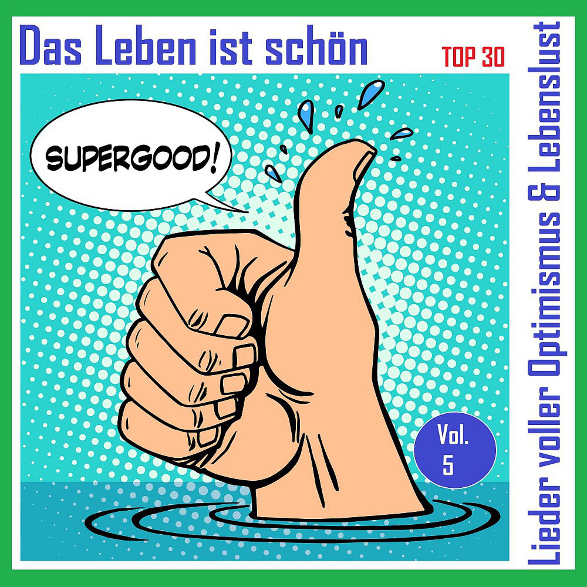 Постер альбома Top 30: Das Leben ist schön - Lieder voller Optimismus & Lebenslust, Vol. 5 (Supergood!)