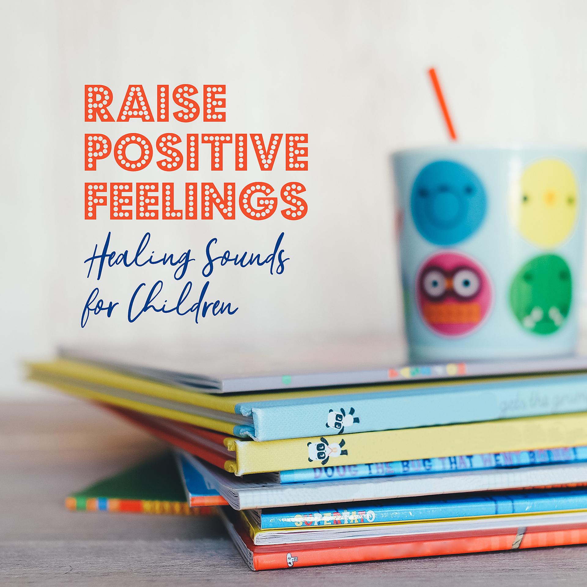 Постер альбома Raise Positive Feelings: Healing Sounds for Children - Learning, Quiet, Harmony, Calming Background Music for Kids