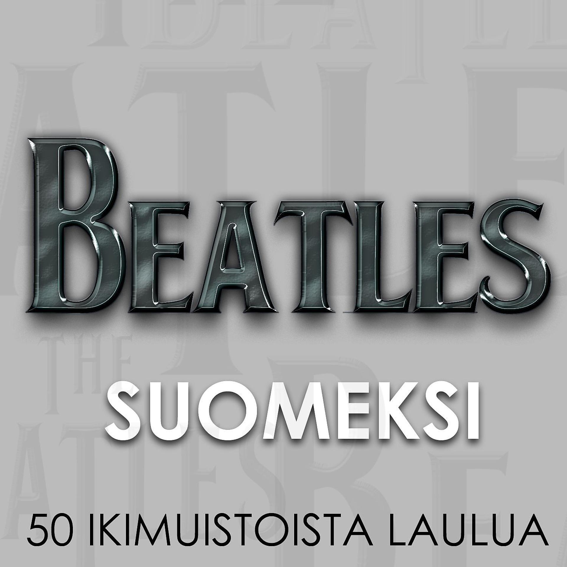 Постер альбома Beatles Suomeksi - 50 ikimuistoista laulua