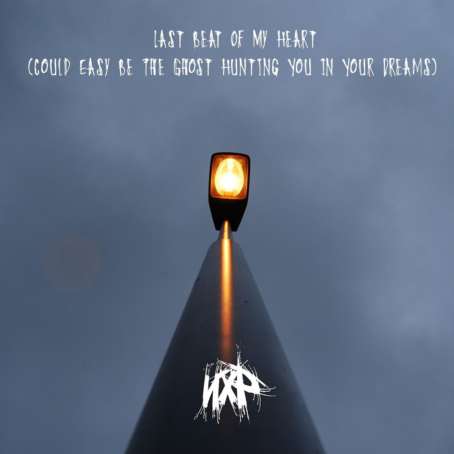 Постер альбома Last Beat of My Heart (Could Easy Be the Ghost Hunting You in Your Dreams)