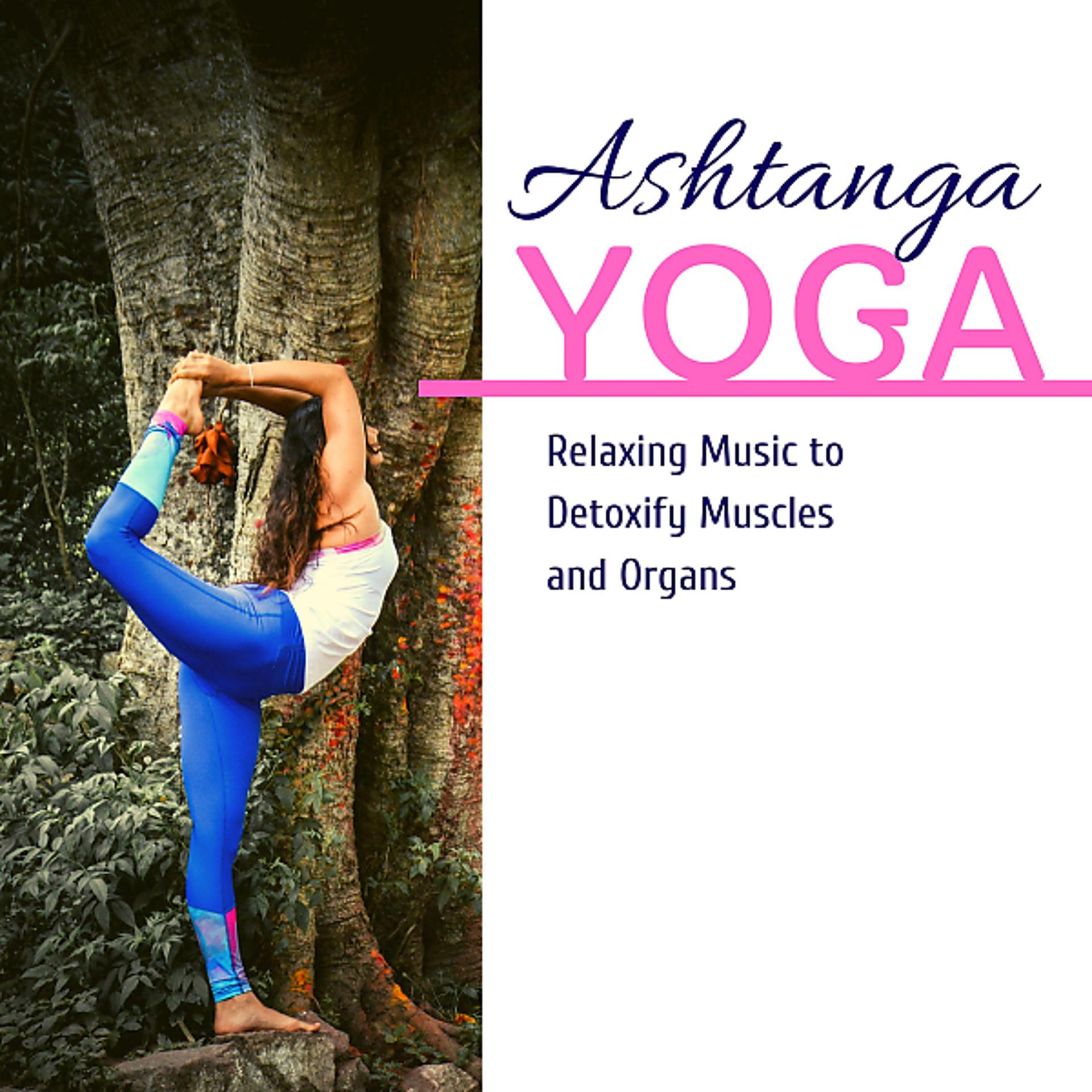 Постер альбома Ashtanga Yoga: Relaxing Music to Detoxify Muscles and Organs